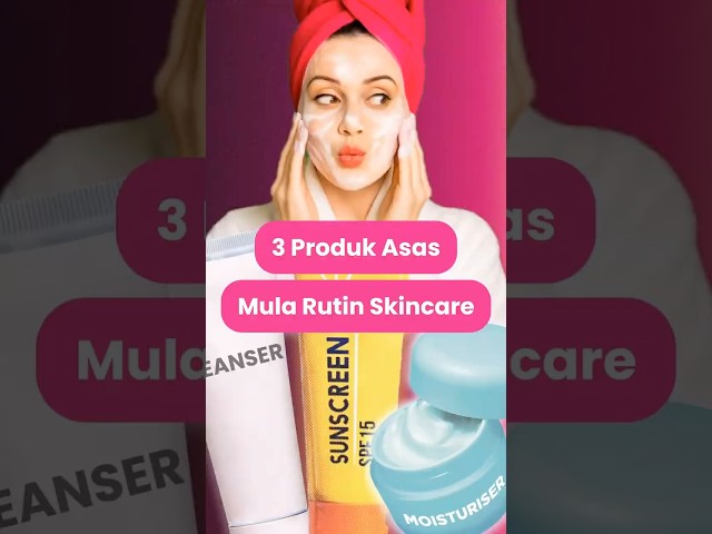 3 Produk Asas Untuk Yang Baru Mula Rutin Skincare 🌸