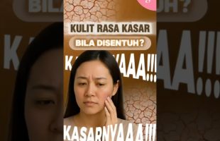 Kulit Rasa Kasar Bila Disentuh? Apa Nak Buat? 🤔