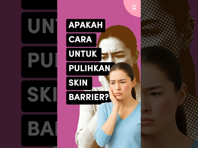 Bagaimana Cara Pulihkan Skin Barrier Dengan Betul?