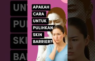 Bagaimana Cara Pulihkan Skin Barrier Dengan Betul?