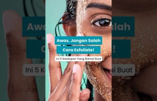 5 Kesilapan Cara Exfoliate Yang Ramai Buat