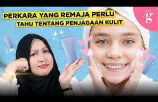 Kompilasi Video-Video Glowwe 16: Perkara Yang Remaja Perlu Tahu Tentang Penjagaan Kulit