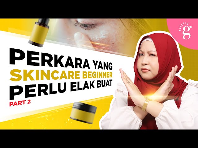 Perkara Yang Skincare Beginner Perlu Elak Buat (Part 2)