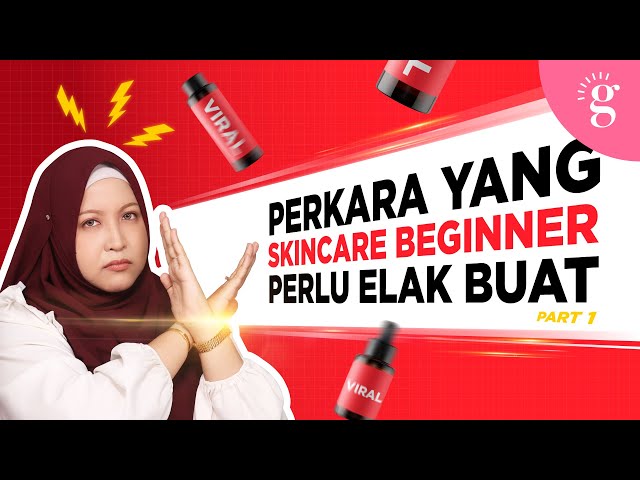 Perkara Yang Skincare Beginner Perlu Elak Buat (Part 1)