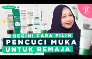 Cara Pilih Pencuci Muka Yang Sesuai Untuk Kulit Remaja